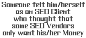 Someone felt him/herself as an SEO Client who thought that some SEO Vendors only want his/her Money