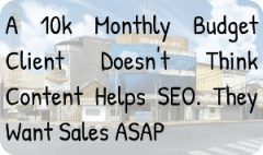 A 10k Monthly Budget Client Doesn't Think Content Helps SEO. They Want Sales ASAP