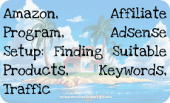 Amazon, Affiliate Program, Adsense Setup: Finding Suitable Products, Keywords, Traffic