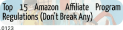 Top 15 Amazon Affiliate Program Regulations (Don't Break Any)